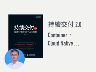 持續交付 2.0
Container、
Cloud Native…
 