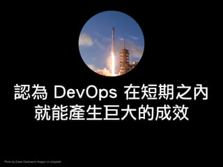 Photo by Cesar Carlevarino Aragon on Unsplash
認為 DevOps 在短期之內
就能產生巨大的成效
 