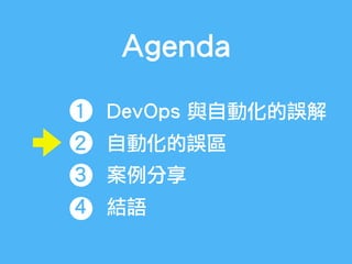 Agenda
1 DevOps 與自動化的誤解
2 自動化的誤區
3 案例分享
4 結語
 