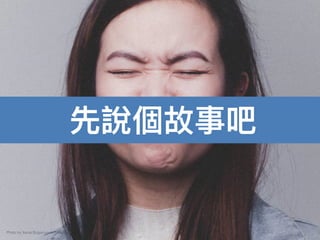 Photo by Xenia Bogarova on Unsplash
先說個故事吧
 