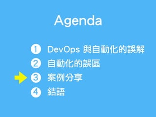 Agenda
1 DevOps 與自動化的誤解
2 自動化的誤區
3 案例分享
4 結語
 