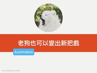 老狗也可以變出新把戲
Photo by Valerie Elash on Unsplash
Automation
 