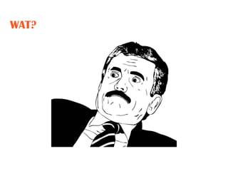 WAT?
 