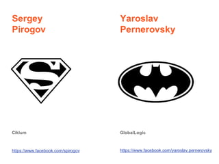 Ciklum
https://www.facebook.com/yaroslav.pernerovsky
Sergey
Pirogov
Yaroslav
Pernerovsky
https://www.facebook.com/spirogov...