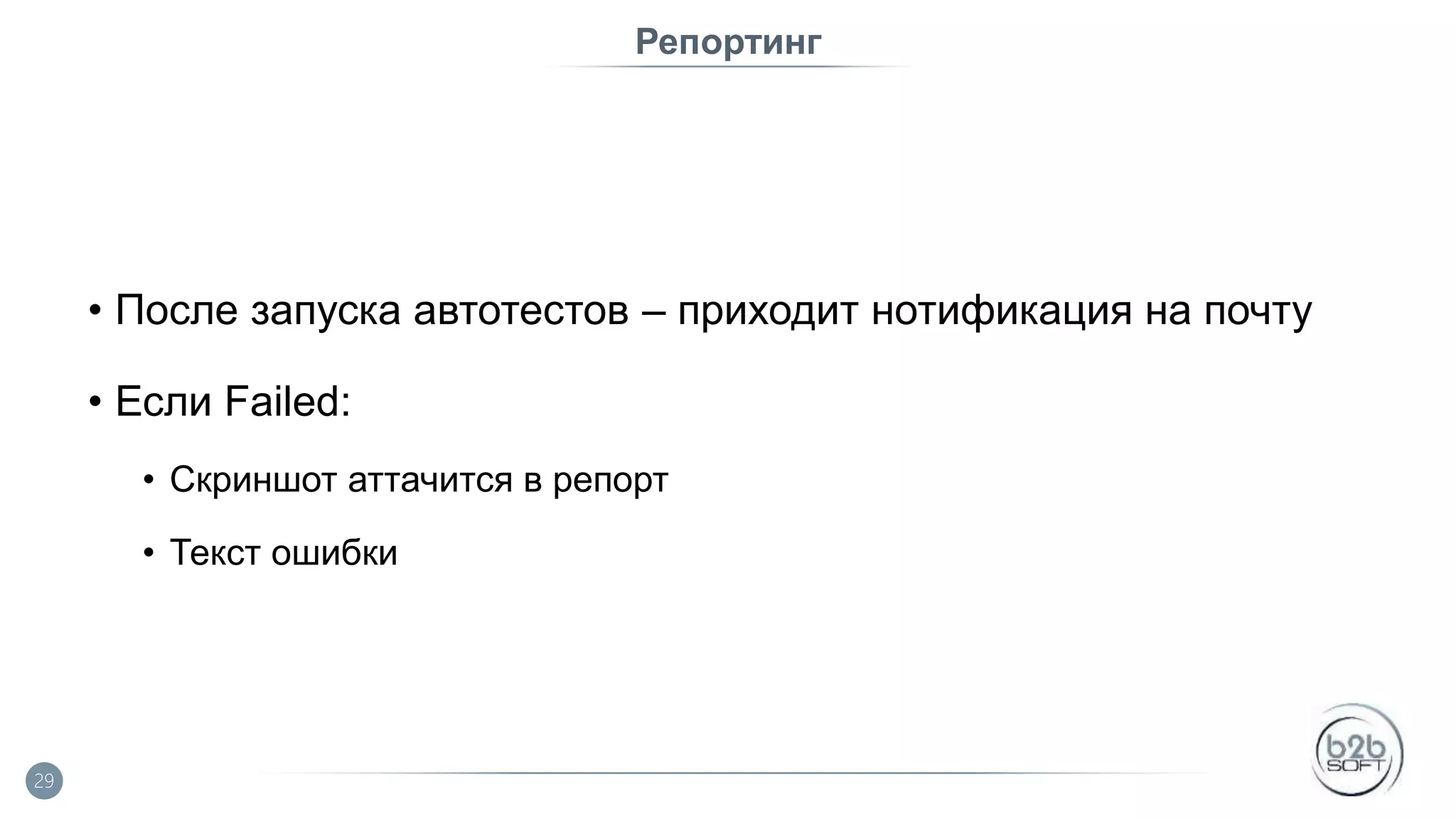 Репортинг • После запуска автотестов – приходит нотификация на почту • Если Failed: • Скриншот аттачится в репорт • Текст ошибки 29 