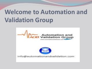 Welcome to Automation and
Validation Group
 