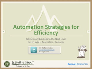 Taking your Buildings to the Next Level
Raven Sykes, Applications Engineer
Automation Strategies for
Efficiency
Join the Conversation
www.twitter/schooldude
#SavingsSummit
 