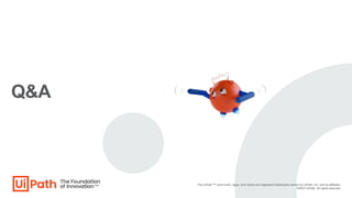 Q&A
The UiPath word mark, logos, and robots are registered trademarks owned by UiPath, Inc. and its affiliates.
©2023 UiPath. All rights reserved.
 