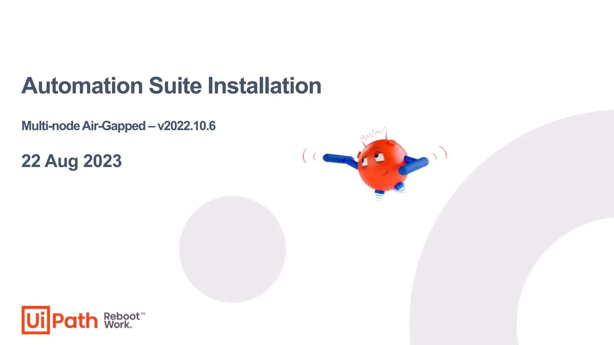 Automation Suite Installation
Multi-nodeAir-Gapped – v2022.10.6
22 Aug 2023
 