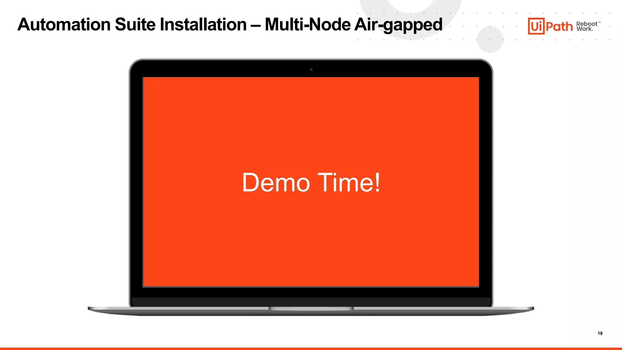 19
Demo Time!
Automation Suite Installation – Multi-Node Air-gapped
 