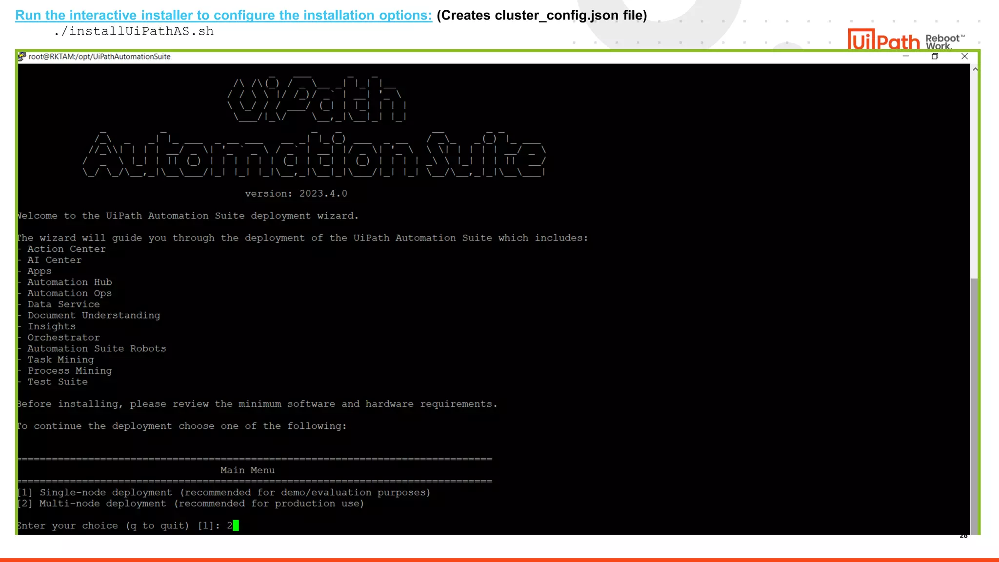 28
Run the interactive installer to configure the installation options: (Creates cluster_config.json file)
./installUiPathAS.sh
 
