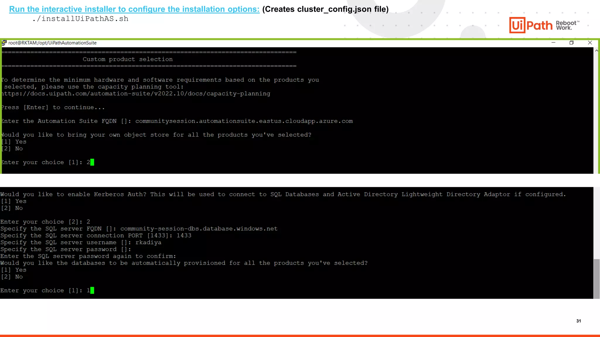 31
Run the interactive installer to configure the installation options: (Creates cluster_config.json file)
./installUiPathAS.sh
 