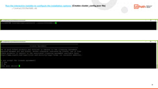 27
Run the interactive installer to configure the installation options: (Creates cluster_config.json file)
./installUiPathAS.sh
 