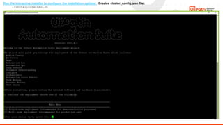 28
Run the interactive installer to configure the installation options: (Creates cluster_config.json file)
./installUiPathAS.sh
 