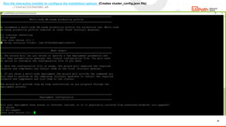 29
Run the interactive installer to configure the installation options: (Creates cluster_config.json file)
./installUiPathAS.sh
 