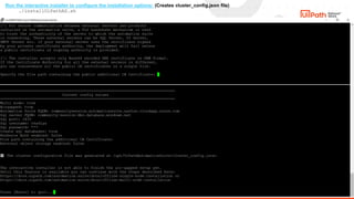 32
Run the interactive installer to configure the installation options: (Creates cluster_config.json file)
./installUiPathAS.sh
 