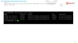 35
Check if the nodes were added properly to cluster:
sudo su
export KUBECONFIG=/etc/rancher/rke2/rke2.yaml PATH=$PATH:/var/lib/rancher/rke2/bin
kubectl get nodes
 