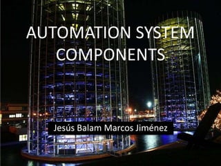 AUTOMATION SYSTEM
COMPONENTS
Jesús Balam Marcos Jiménez
 