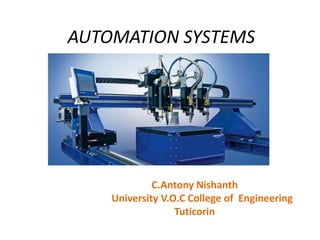 AUTOMATION SYSTEMS
C.Antony Nishanth
University V.O.C College of Engineering
Tuticorin
 