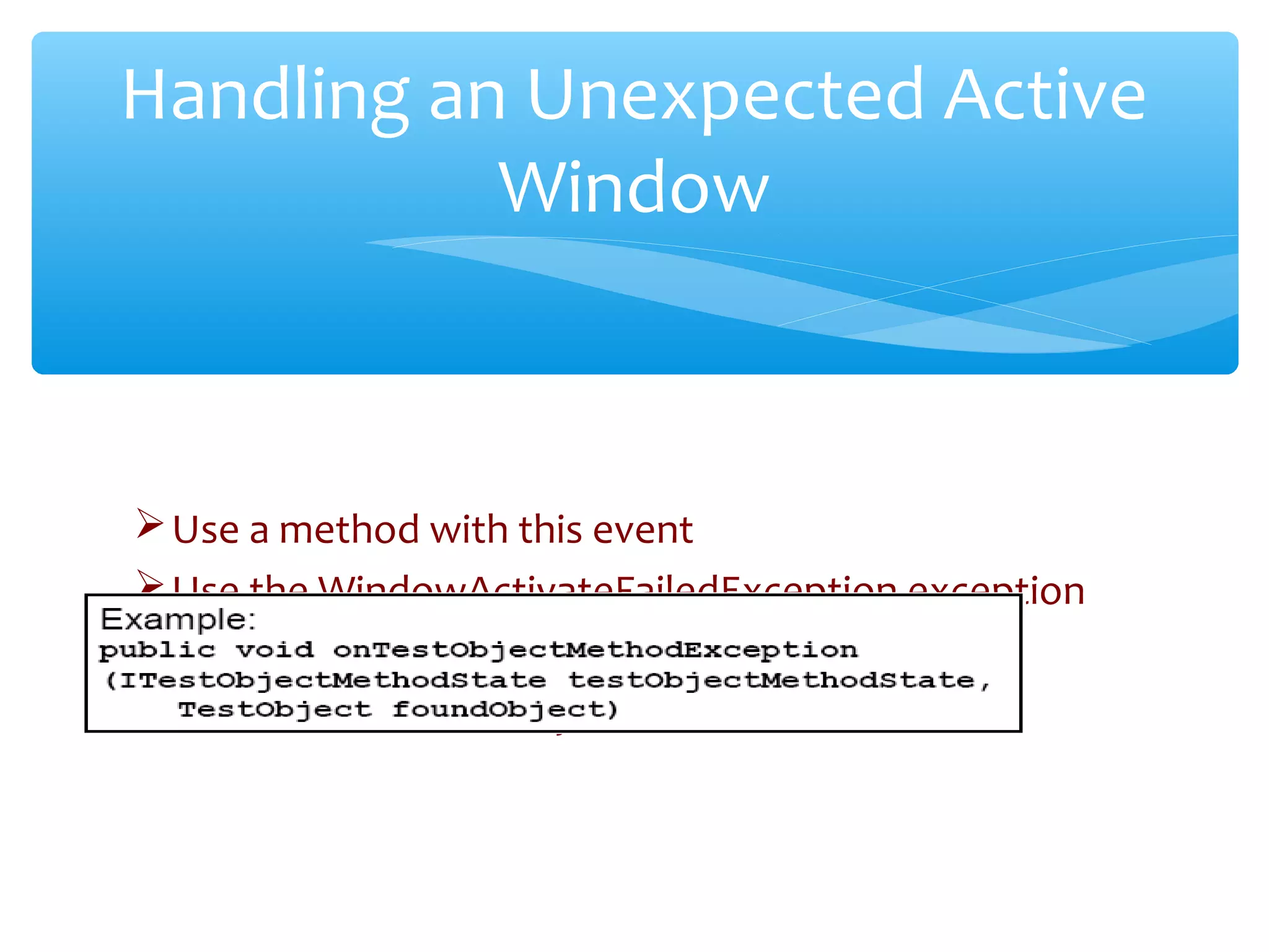 Use a method with this event
Use the WindowActivateFailedException exception
Use the Iwindow interface
Add code as necessary
Confidential
Handling an Unexpected Active
Window
 
