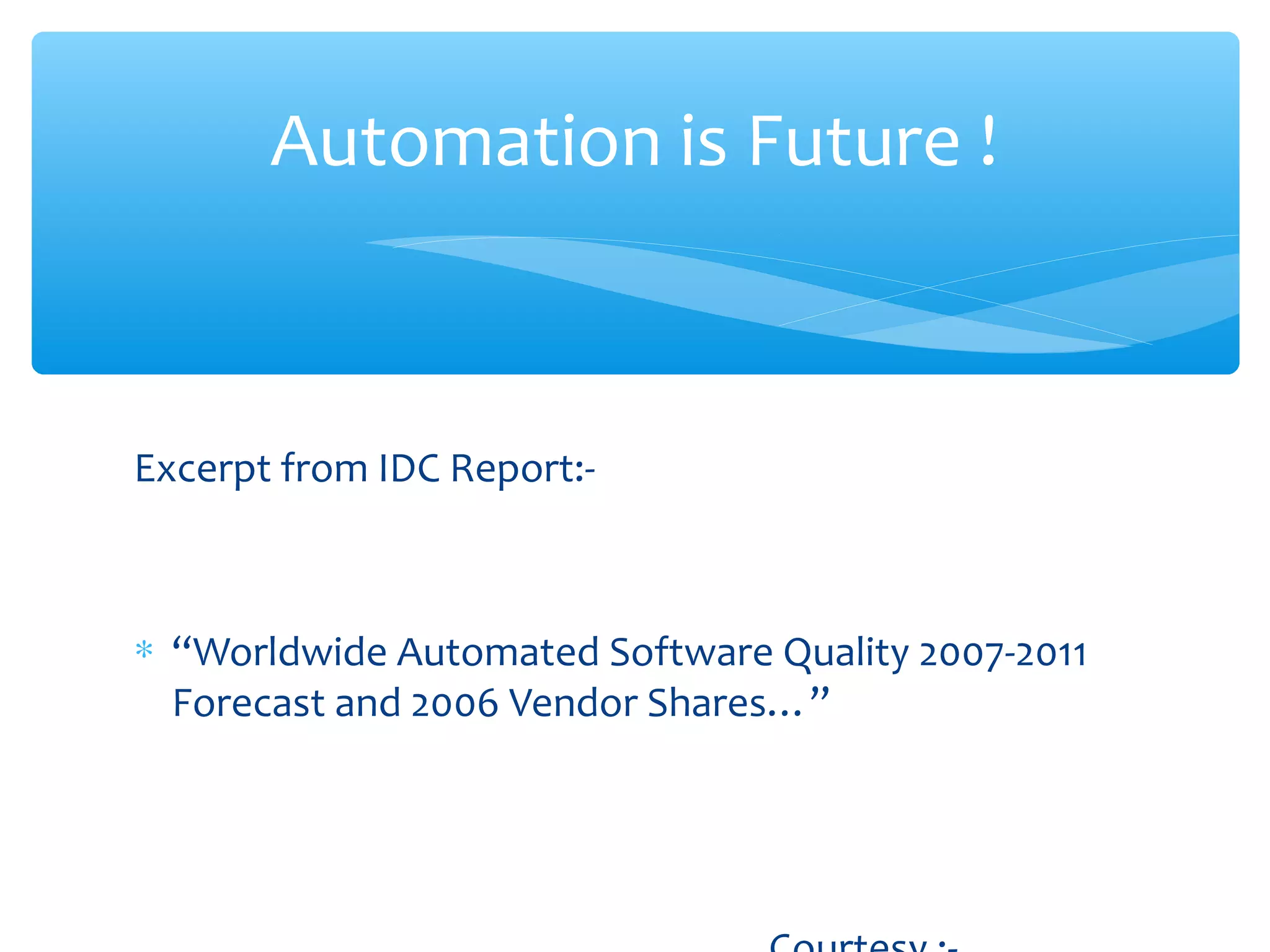 Excerpt from IDC Report:-
∗ “Worldwide Automated Software Quality 2007-2011
Forecast and 2006 Vendor Shares…”
Confidential
Automation is Future !
 
