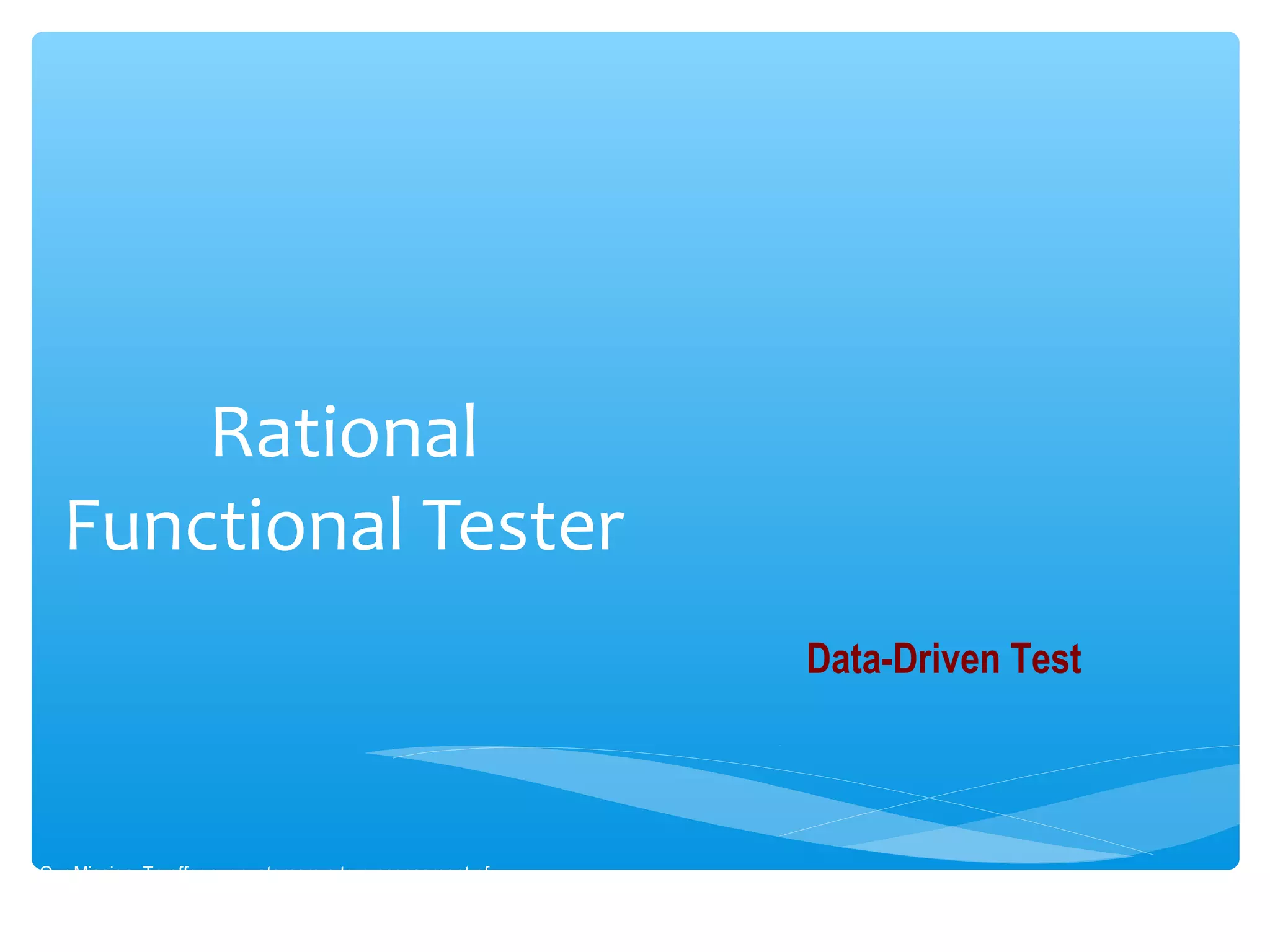 Rational
Functional Tester
Our Mission :To offer our customers a true assessment of
software readiness.
Data-Driven Test
 