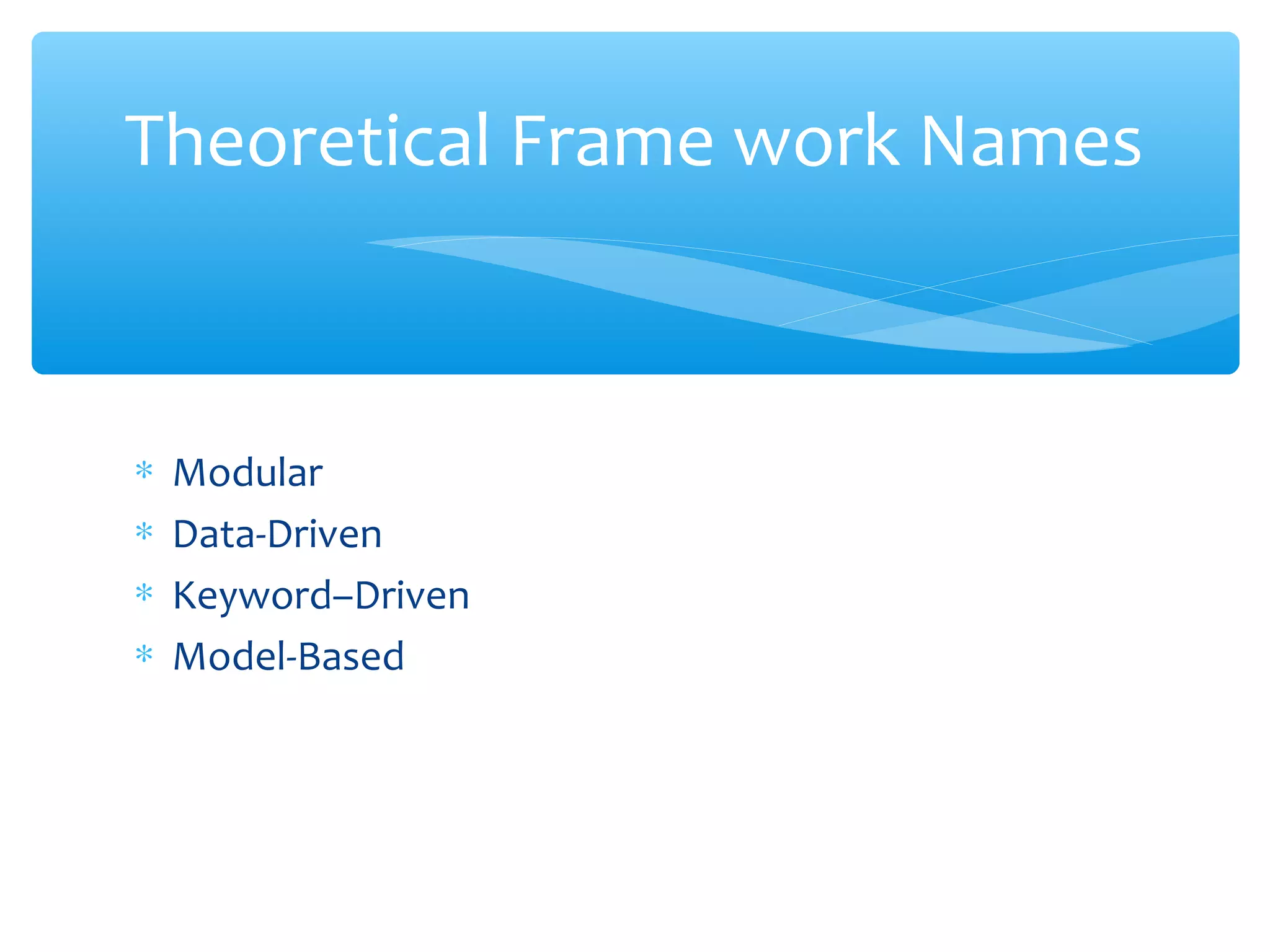∗ Modular
∗ Data-Driven
∗ Keyword–Driven
∗ Model-Based
Confidential
Theoretical Frame work Names
 