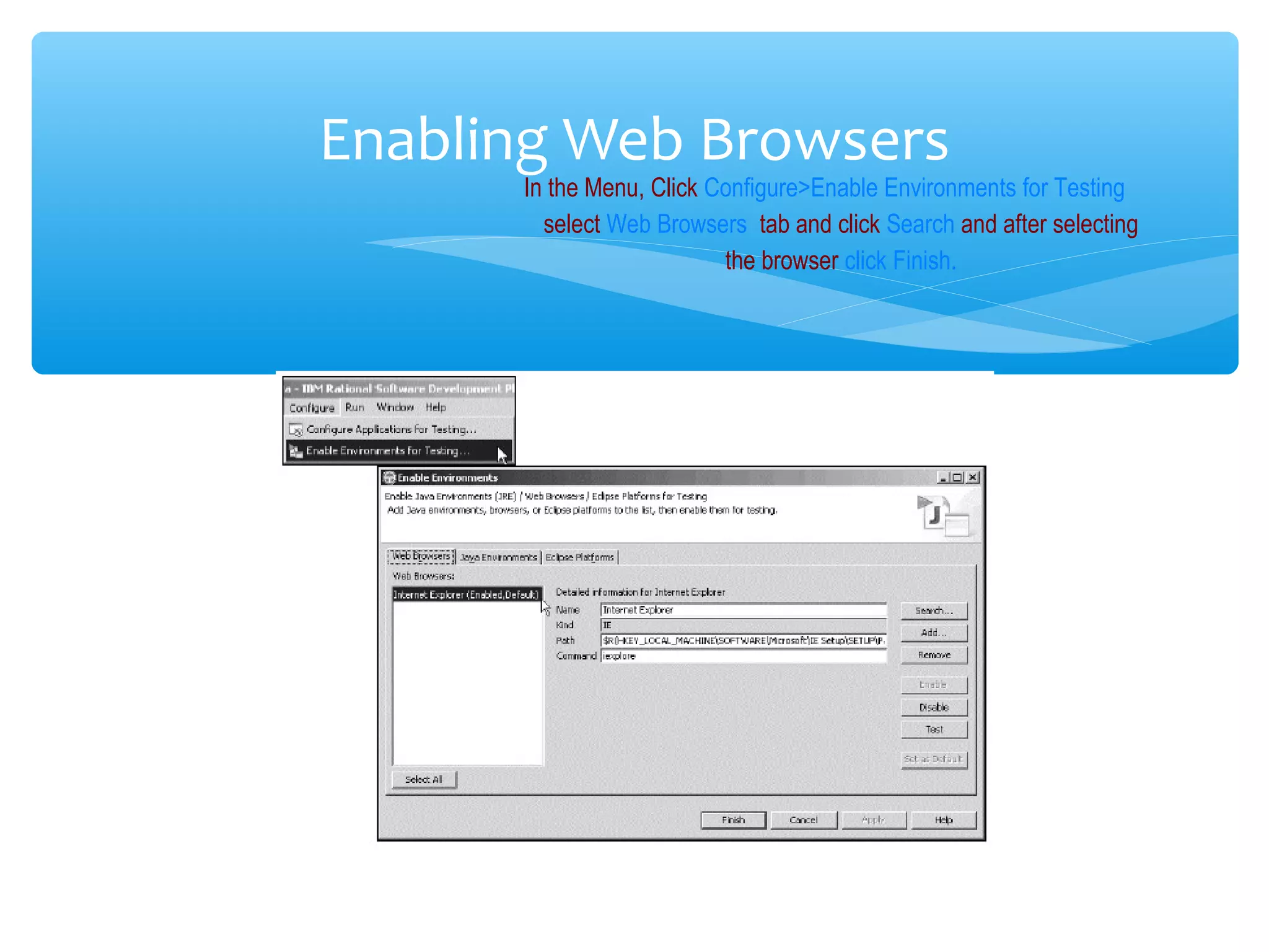 Confidential
Enabling Web Browsers
In the Menu, Click Configure>Enable Environments for Testing
select Web Browsers tab and click Search and after selecting
the browser click Finish.
 