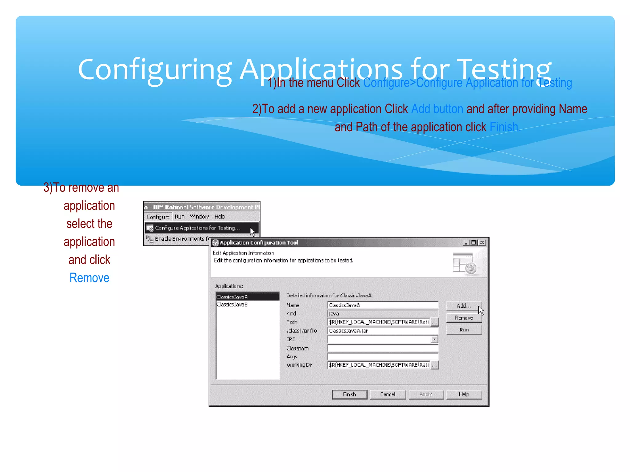 43
Configuring Applications for Testing1)In the menu Click Configure>Configure Application for Testing
2)To add a new application Click Add button and after providing Name
and Path of the application click Finish.
3)To remove an
application
select the
application
and click
Remove
 