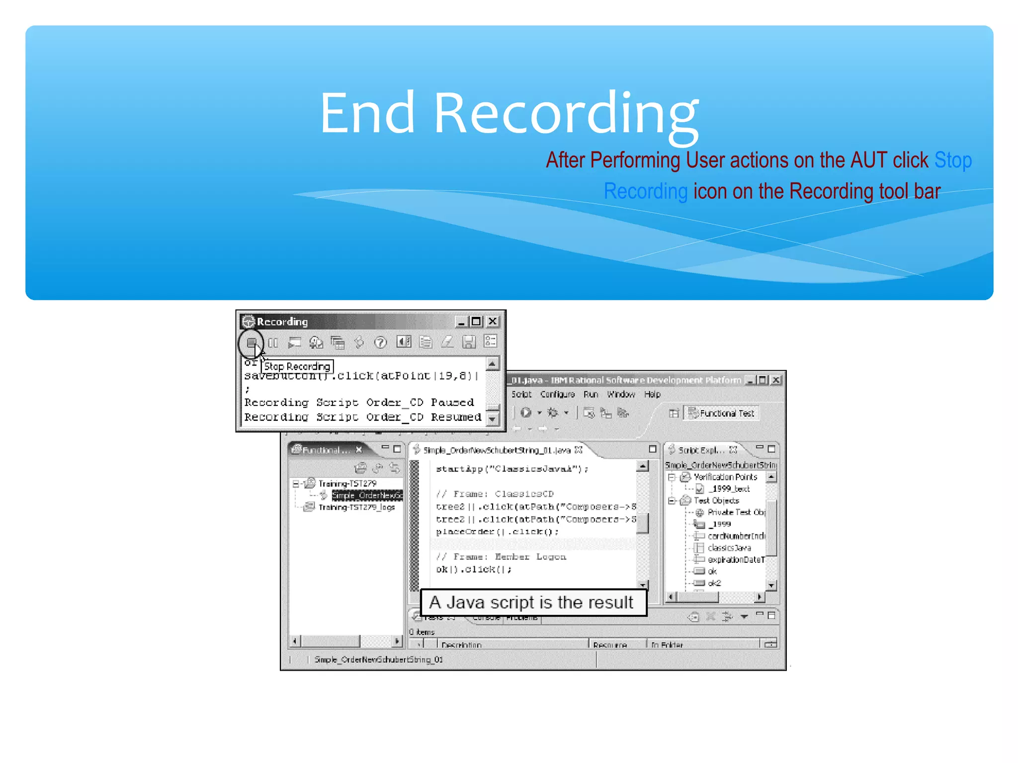 Confidential
End Recording
After Performing User actions on the AUT click Stop
Recording icon on the Recording tool bar
 