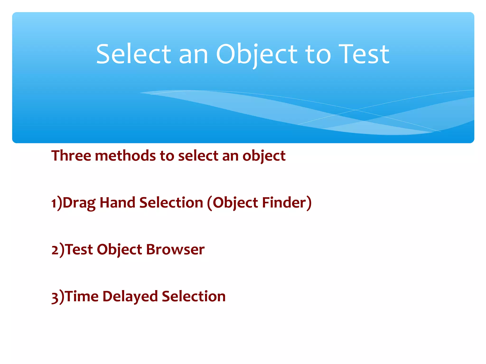 Three methods to select an object
1)Drag Hand Selection (Object Finder)
2)Test Object Browser
3)Time Delayed Selection
Confidential
Select an Object to Test
 