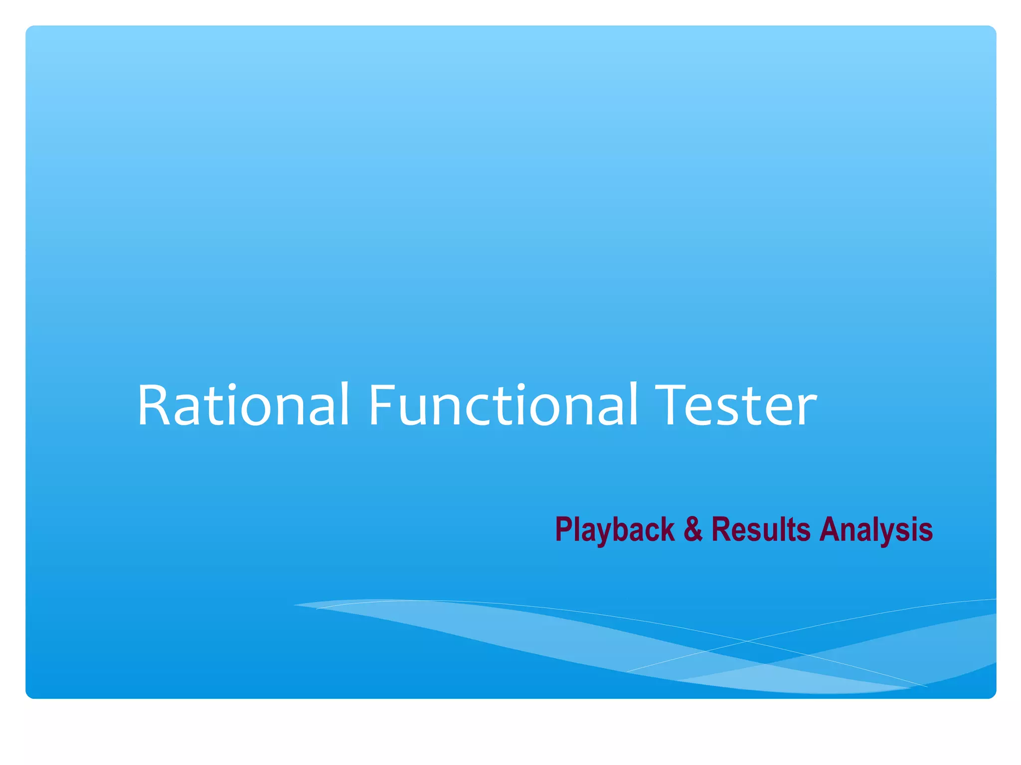 Rational Functional Tester
Our Mission :To offer our customers a true assessment of software readiness.
Playback & Results Analysis
 