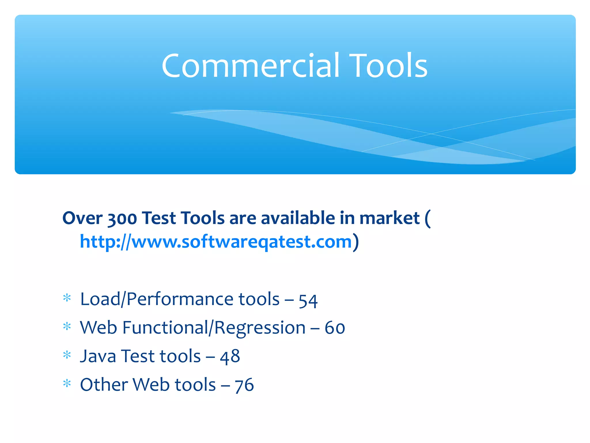 Over 300 Test Tools are available in market (
http://www.softwareqatest.com)
∗ Load/Performance tools – 54
∗ Web Functional/Regression – 60
∗ Java Test tools – 48
∗ Other Web tools – 76
Confidential
Commercial Tools
 
