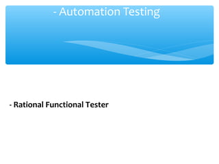 - Automation Testing
- Rational Functional Tester
 