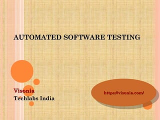 AUTOMATED SOFTWARE TESTINGAUTOMATED SOFTWARE TESTING
VisoniaVisonia
Techlabs IndiaTechlabs India
https://visonia.com/https://visonia.com/
https://visonia.com/https://visonia.com/
 