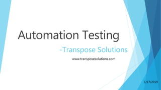 Automation Testing
-Transpose Solutions
www.transposesolutions.com
1/17/2019
 