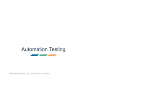 Automation Testing
TOMY RHYMOND | Cloud Solutions Architect
 