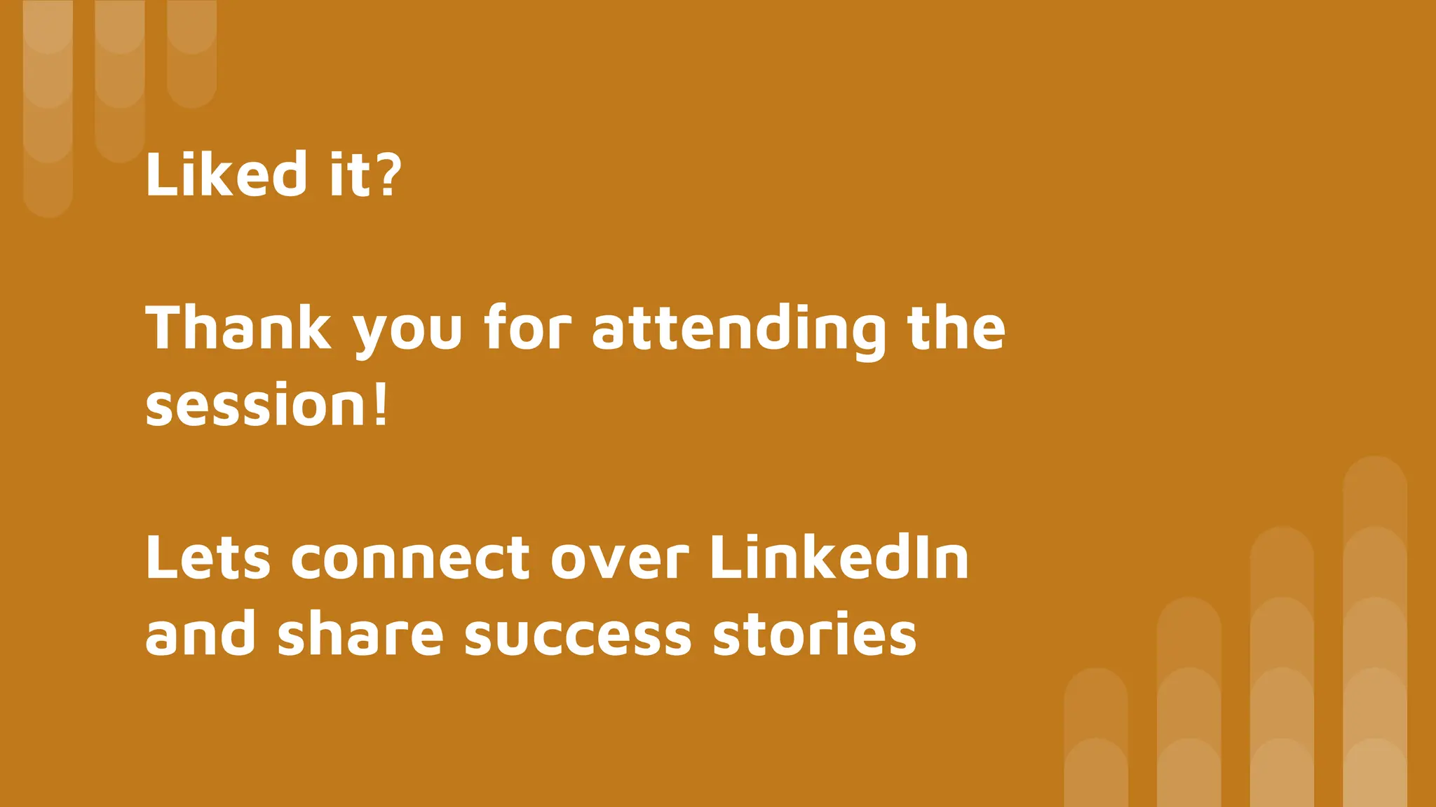 Liked it?
Thank you for attending the
session!
Lets connect over LinkedIn
and share success stories
 