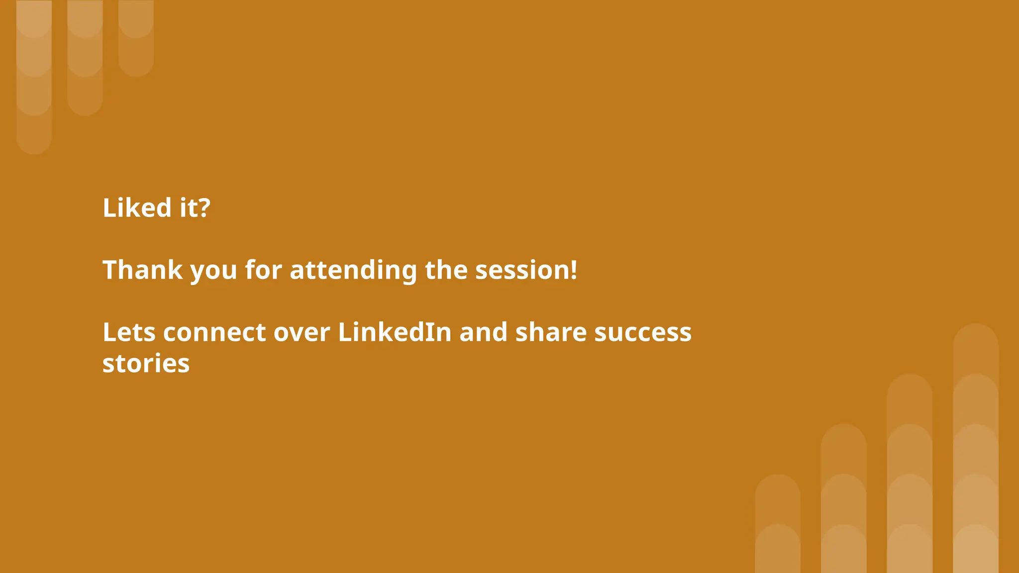 Liked it? Thank you for attending the session! Lets connect over LinkedIn and share success stories 