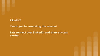 Liked it?
Thank you for attending the session!
Lets connect over LinkedIn and share success
stories
 