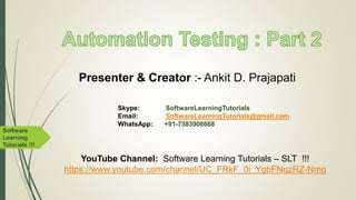 Presenter & Creator :- Ankit D. Prajapati
Skype: SoftwareLearningTutorials
Email: SoftwareLearningTutorials@gmail.com
WhatsApp: +91-7383908668
Software
Learning
Tutorials !!!
YouTube Channel: Software Learning Tutorials – SLT !!!
https://www.youtube.com/channel/UC_FRkF_0i_YgbFNqzRZ-Nmg
 