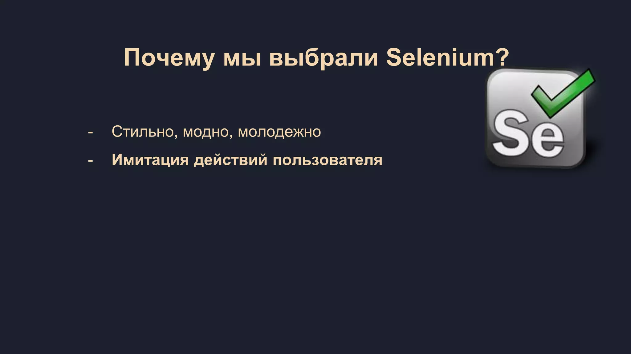 Почему мы выбрали Selenium? - Стильно, модно, молодежно - Имитация действий пользователя 