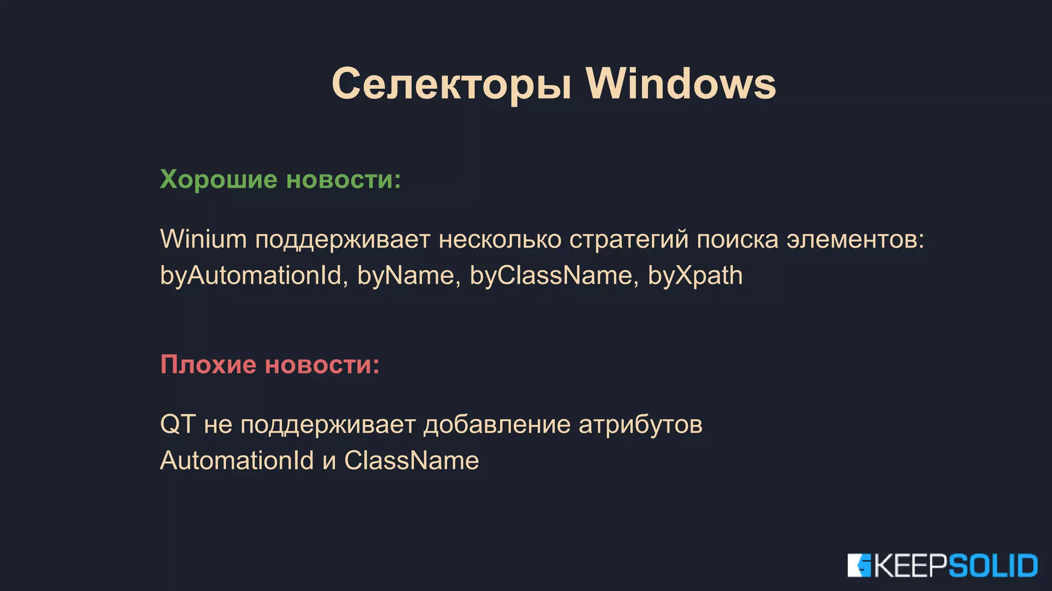 Селекторы Windows Хорошие новости: Winium поддерживает несколько стратегий поиска элементов: byAutomationId, byName, byClassName, byXpath Плохие новости: QT не поддерживает добавление атрибутов AutomationId и ClassName 