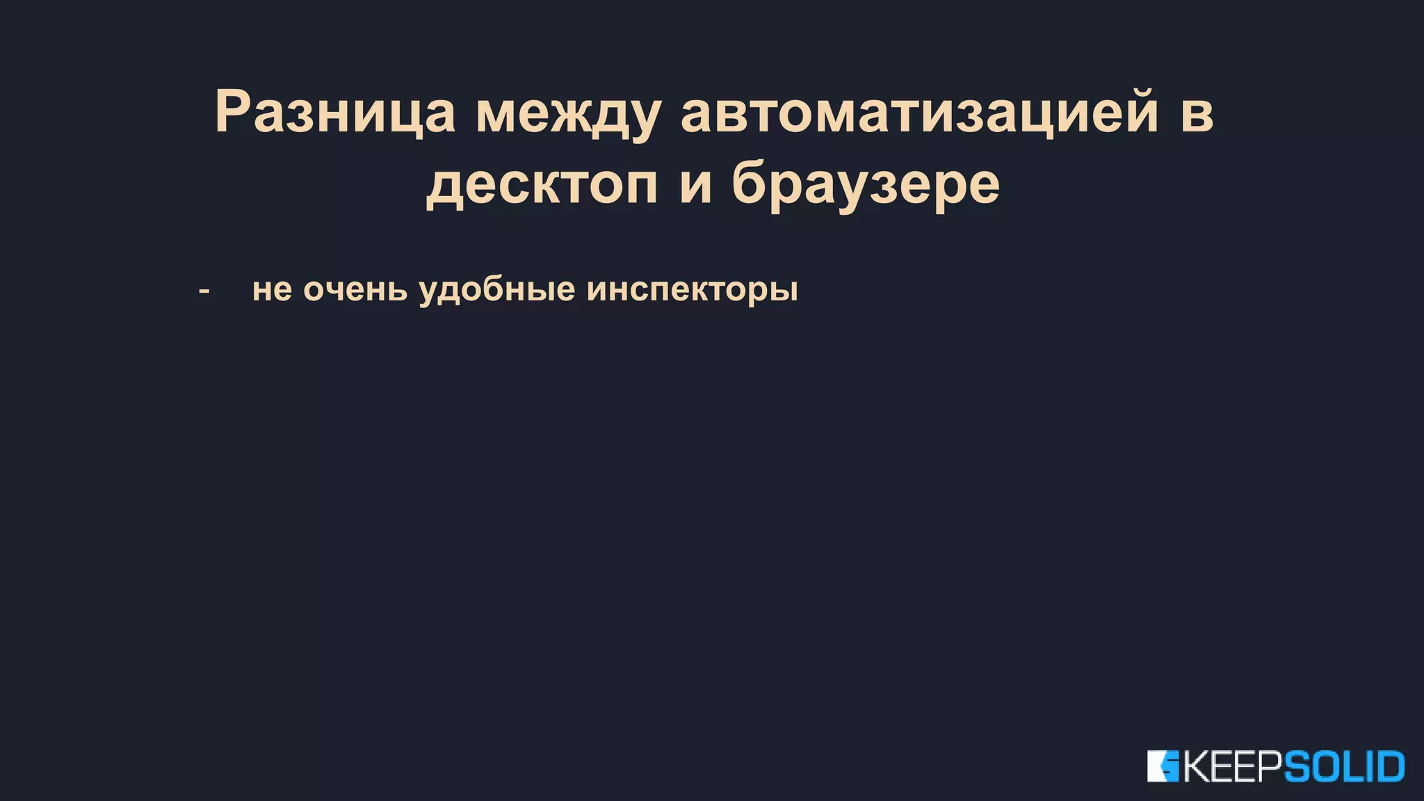 - не очень удобные инспекторы Разница между автоматизацией в десктоп и браузере 