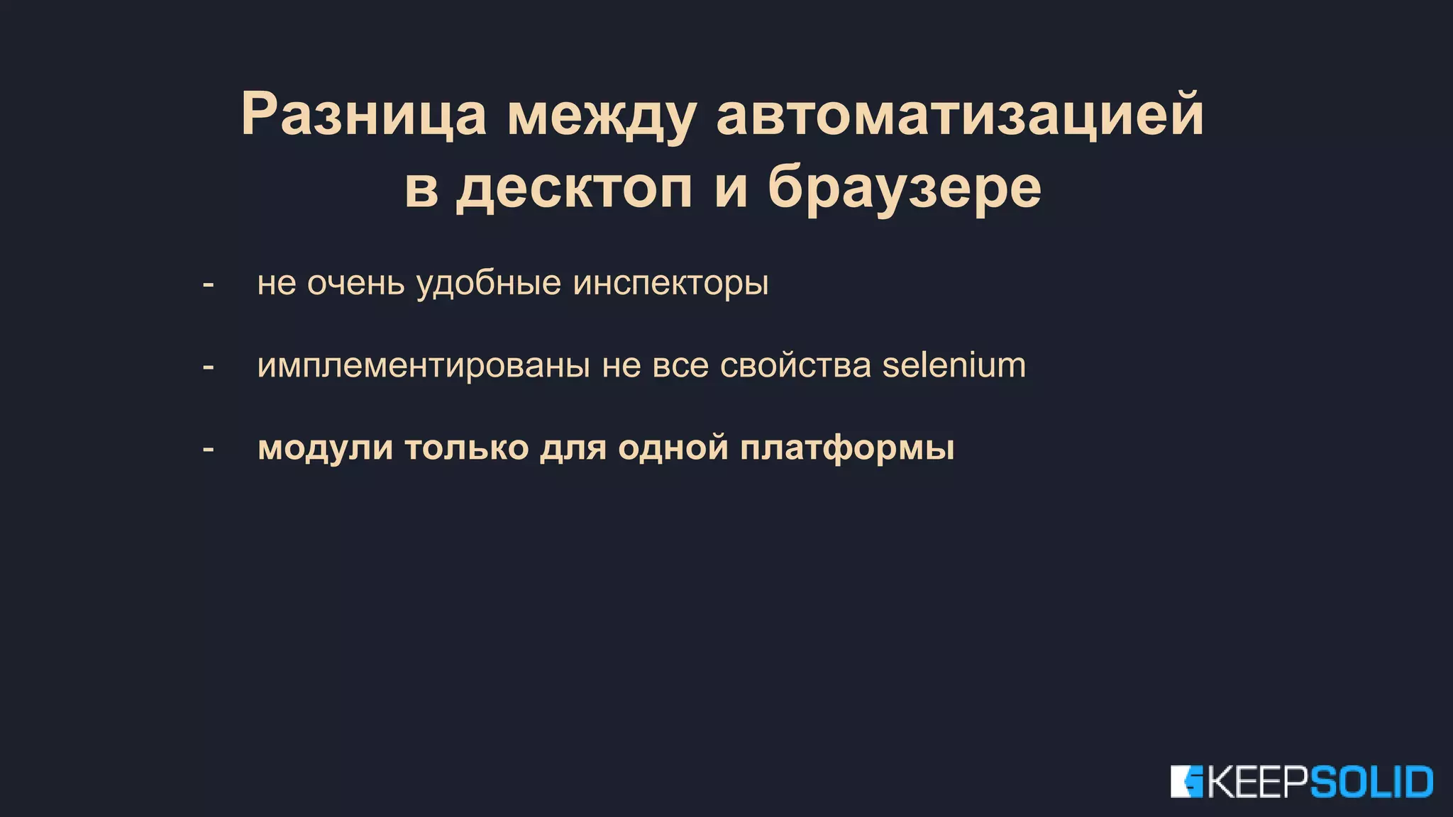 - не очень удобные инспекторы - имплементированы не все свойства selenium - модули только для одной платформы Разница между автоматизацией в десктоп и браузере 