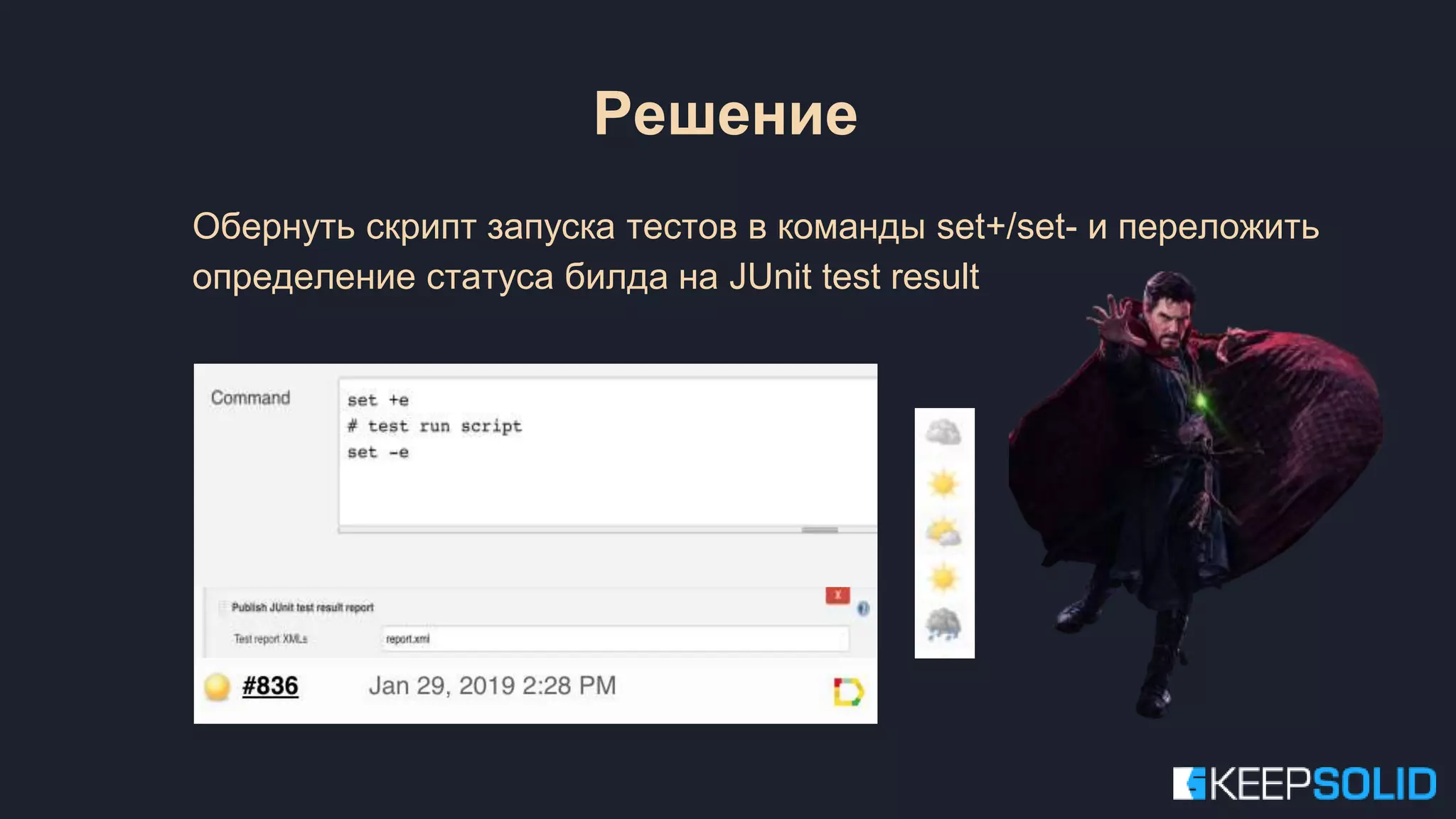 Обернуть скрипт запуска тестов в команды set+/set- и переложить определение статуса билда на JUnit test result Решение 