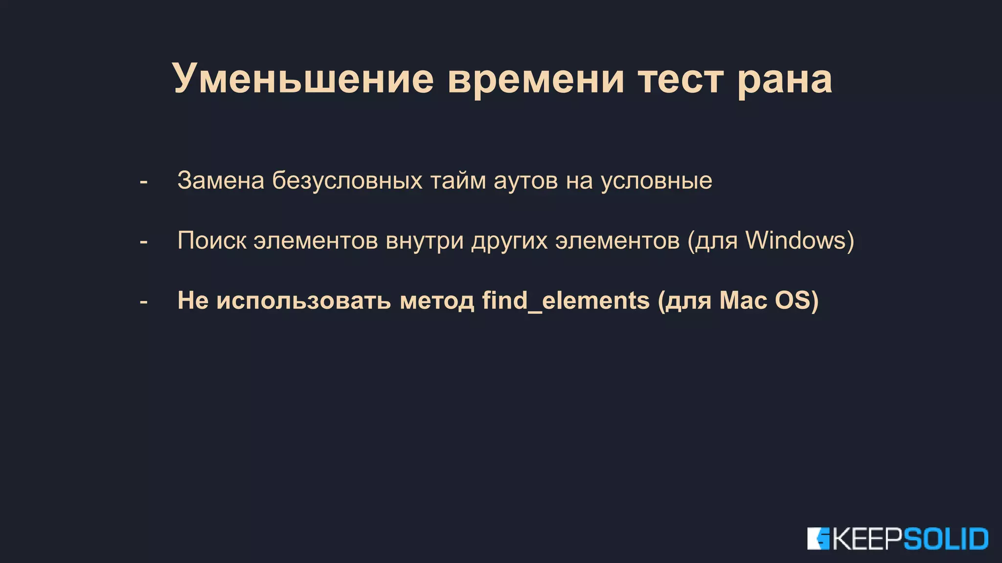Уменьшение времени тест рана - Замена безусловных тайм аутов на условные - Поиск элементов внутри других элементов (для Windows) - Не использовать метод find_elements (для Mac OS) 