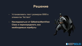 - Устанавливать текст размером 9999 в
элементах “list item”
- Наследоваться от QAbstractItemView
Class и переопределить все
необходимые атрибуты
Решение
 