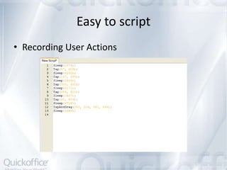 Easy to script
• Recording User Actions
 