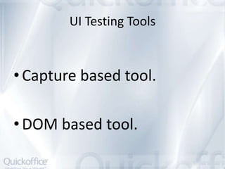 UI Testing Tools



• Capture based tool.

• DOM based tool.
 
